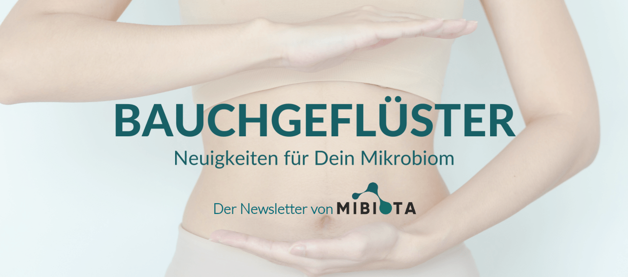 Bauchgeflüster - Der Newsletter von Mibiota mit Neuigkeiten für Dein Mikrobiom